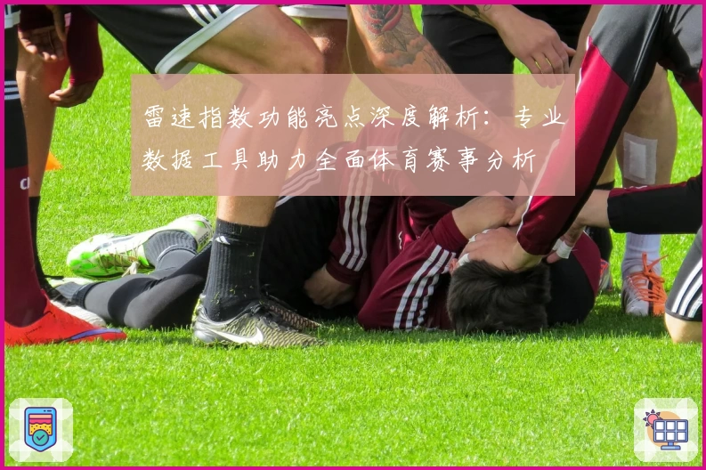 雷速指数功能亮点深度解析：专业数据工具助力全面体育赛事分析