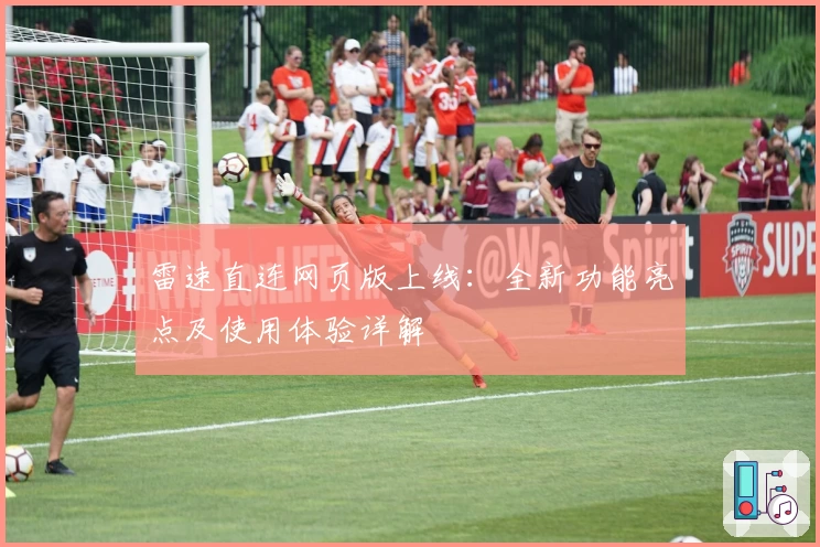 雷速直连网页版上线：全新功能亮点及使用体验详解