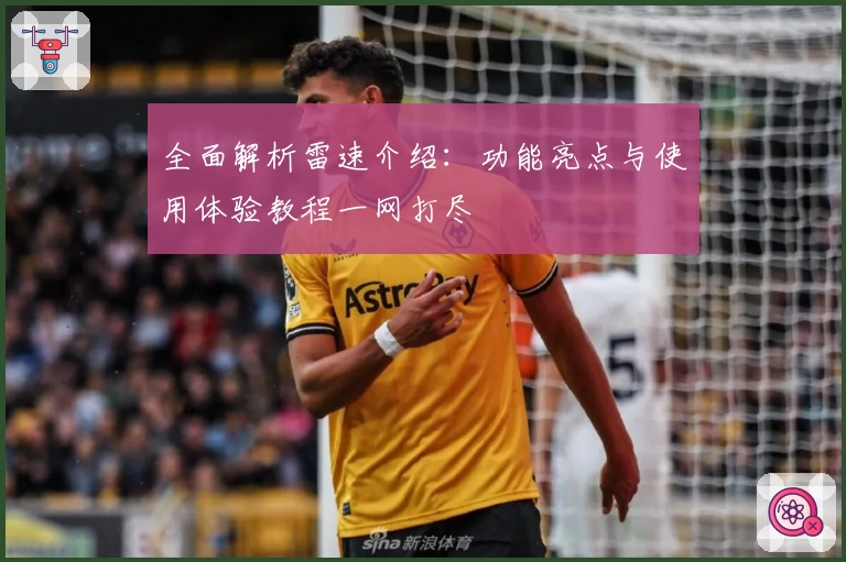 全面解析雷速介绍：功能亮点与使用体验教程一网打尽