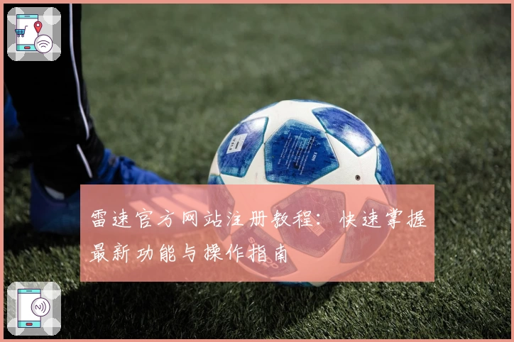 雷速官方网站注册教程：快速掌握最新功能与操作指南