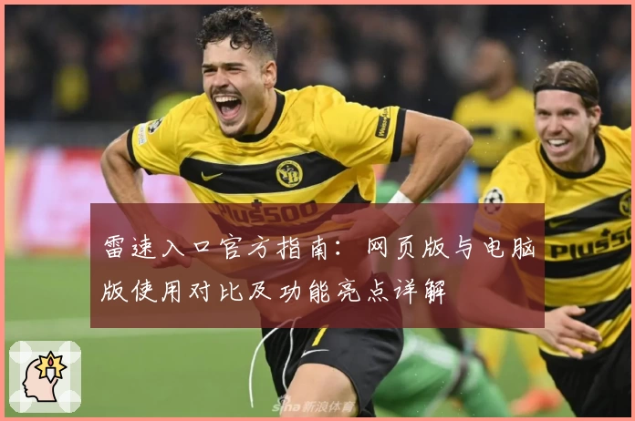 雷速入口官方指南：网页版与电脑版使用对比及功能亮点详解