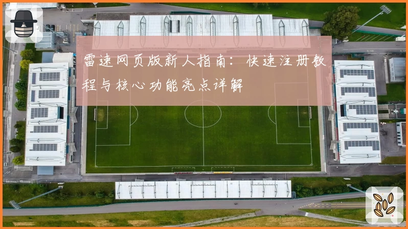 雷速网页版新人指南：快速注册教程与核心功能亮点详解