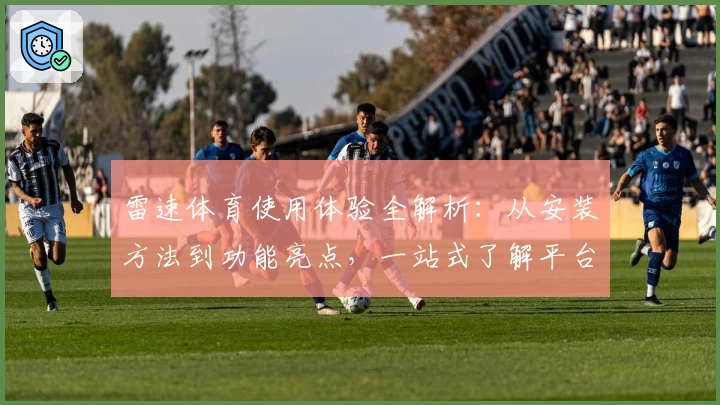 雷速体育使用体验全解析：从安装方法到功能亮点，一站式了解平台魅力