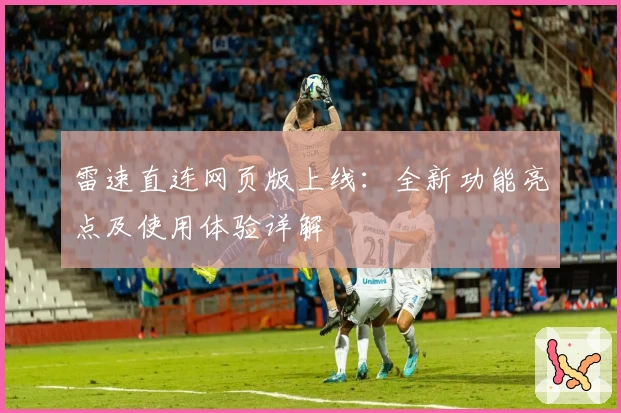 雷速直连网页版上线：全新功能亮点及使用体验详解