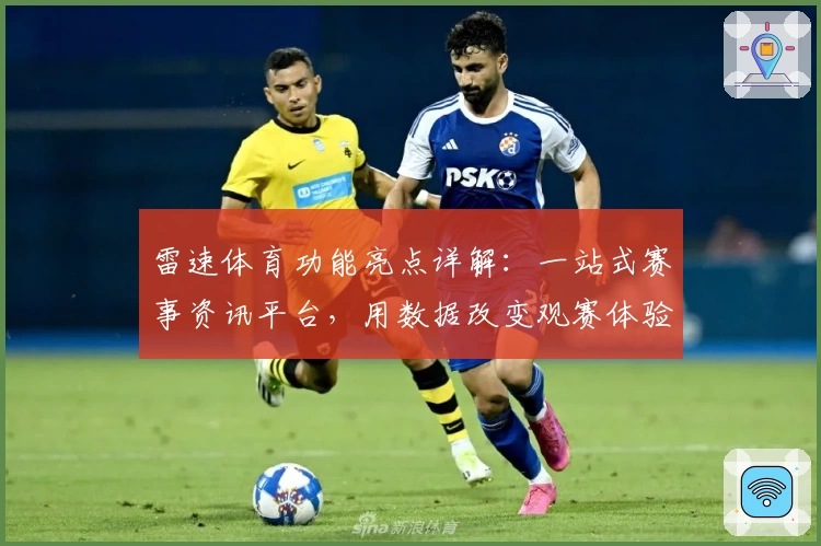 雷速体育功能亮点详解：一站式赛事资讯平台，用数据改变观赛体验