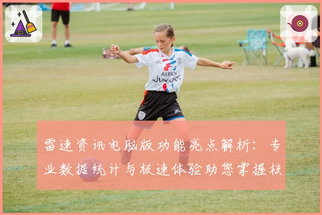 雷速资讯电脑版功能亮点解析：专业数据统计与极速体验助您掌握核心信息