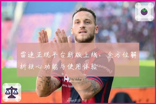 雷速正规平台新版上线，全方位解析核心功能与使用体验