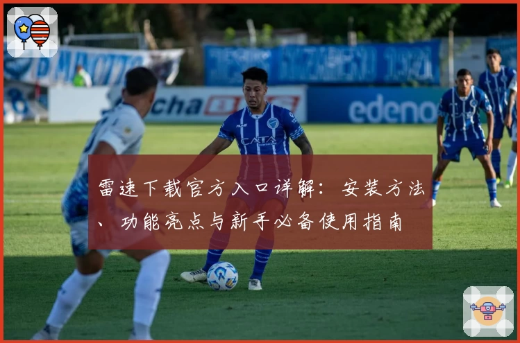 雷速下载官方入口详解：安装方法、功能亮点与新手必备使用指南