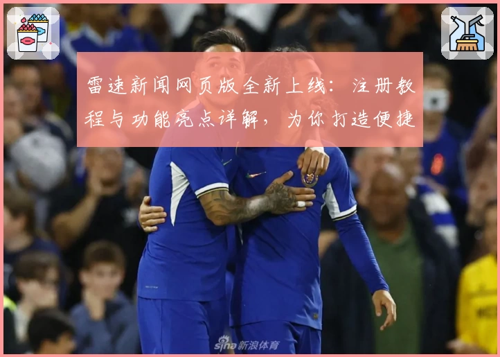 雷速新闻网页版全新上线：注册教程与功能亮点详解，为你打造便捷资讯体验