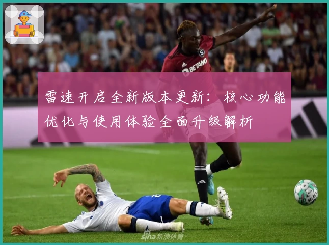 雷速开启全新版本更新：核心功能优化与使用体验全面升级解析