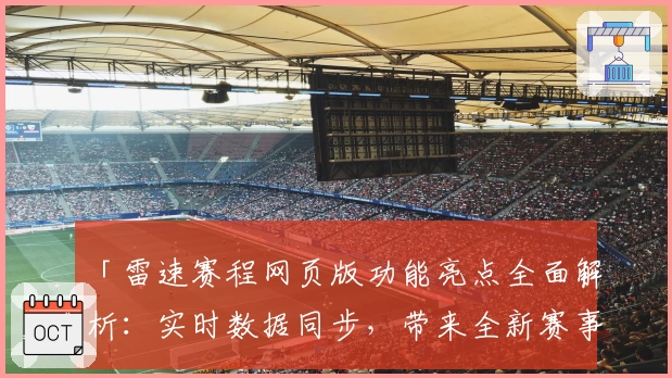 「雷速赛程网页版功能亮点全面解析：实时数据同步，带来全新赛事体验」