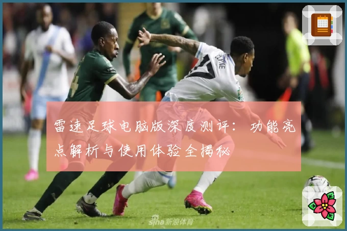 雷速足球电脑版深度测评：功能亮点解析与使用体验全揭秘