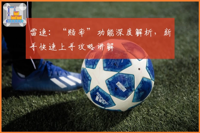 雷速：“赔率”功能深度解析，新手快速上手攻略讲解