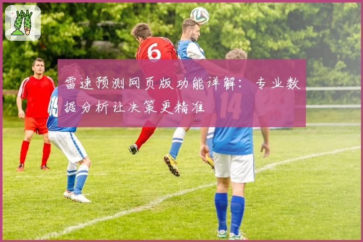 雷速预测网页版功能详解:专业数据分析让决策更精准