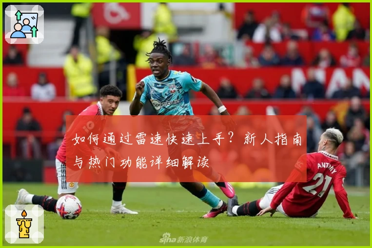 如何通过雷速快速上手？新人指南与热门功能详细解读