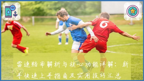 雷速赔率解析与核心功能详解：新手快速上手指南及实用技巧汇总