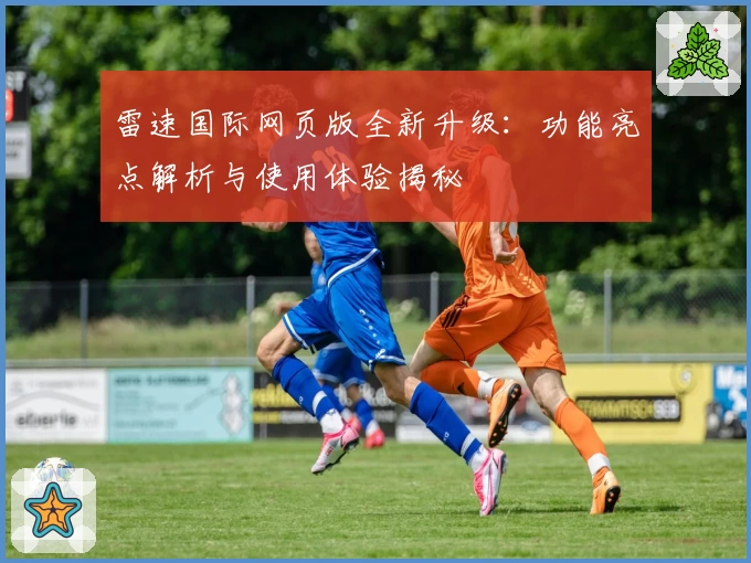 雷速国际网页版全新升级：功能亮点解析与使用体验揭秘