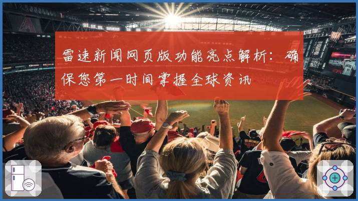 雷速新闻网页版功能亮点解析：确保您第一时间掌握全球资讯